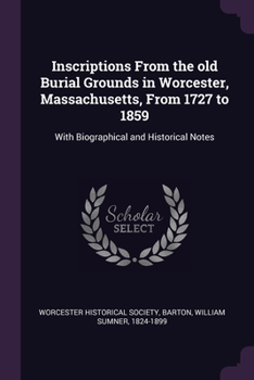 Paperback Inscriptions From the old Burial Grounds in Worcester, Massachusetts, From 1727 to 1859: With Biographical and Historical Notes Book