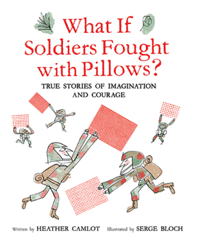 Hardcover What If Soldiers Fought with Pillows?: True Stories of Imagination and Courage Book