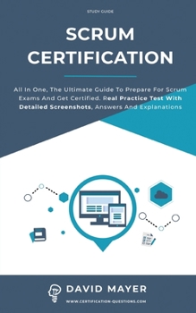 Paperback Scrum Certification: All In One, The Ultimate Guide To Prepare For Scrum Exams And Get Certified. Real Practice Test With Detailed Screensh Book