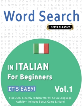 Word Search in Italian for Beginners - It's Easy! Vol.1 - Delta Classics - Find 2000 Cleverly Hidden Words: A Fun Language Activity - Includes Bonus Game & More!