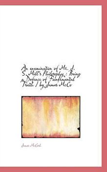 Paperback An Examination of Mr. J. S. Mill's Philosophy: Being a Defence of Fundamental Truth / By James McCo Book