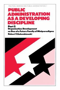 Hardcover Public Administration as a Developing Discipline: Part 2: Organization Development as One of a Future Family of Miniparadigms Book