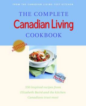 Paperback The Complete Canadian Living Cookbook: 350 Inspired Recipes from Elizabeth Baird and the Kitchen Canadians Trust Most Book