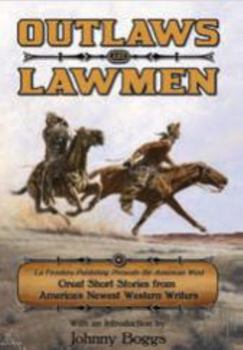 Outlaws and Lawmen: La Frontera Publishing Presents the American West Great Short Stories from America's Newest Western Writers