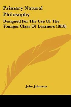 Paperback Primary Natural Philosophy: Designed For The Use Of The Younger Class Of Learners (1858) Book