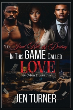 Paperback To Steal, Kill, & Destroy In This Game Called Love: An Urban Erotica Tale Book