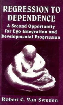 Hardcover Regression to Dependence: A Second Opportunity for Ego Integration and Developmental Progression Book