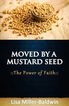 Moved by a Mustard Seed the Power of Faith