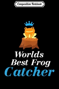 Composition Notebook: Worlds Best Frog Catcher Kids Cute Frog Hunter  Journal/Notebook Blank Lined Ruled 6x9 100 Pages