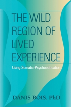 Paperback The Wild Region of Lived Experience: Using Somatic-Psychoeducation Book
