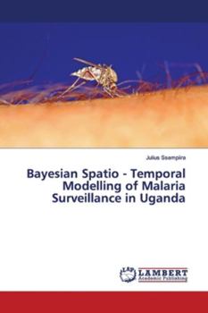 Paperback Bayesian Spatio - Temporal Modelling of Malaria Surveillance in Uganda Book