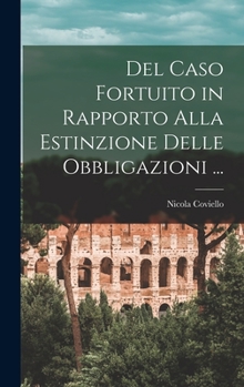 Hardcover Del Caso Fortuito in Rapporto Alla Estinzione Delle Obbligazioni ... [Italian] Book