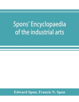 Paperback Spons' encyclopaedia of the industrial arts, manufactures, and commercial products Book