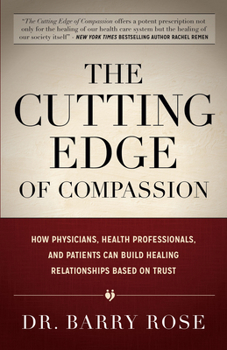 The Cutting Edge of Compassion: How Physicians, Health Professionals, and Patients Can Build Healing Relationships Based on Trust