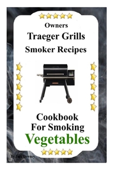 Paperback Owners Traeger Grills Smoker Recipes: Cookbook For Smoking Vegetables Book