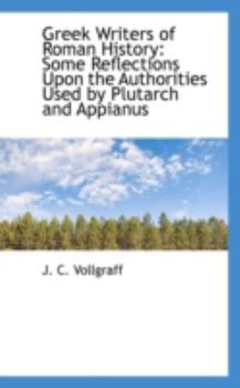 Greek Writers of Roman History: Some Reflections Upon the Authorities Used by Plutarch and Appianus