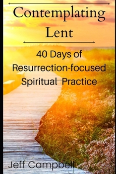 Paperback Contemplating Lent: 40 Days of Resurrection-Focused Spiritual Practice Book
