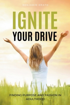 Paperback Ignite Your Drive: Finding Purpose and Passion in Adulthood Book