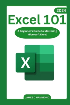 Excel 101: A Beginner's Guide to Mastering Microsoft Excel B0CM1HWBQ5 Book Cover