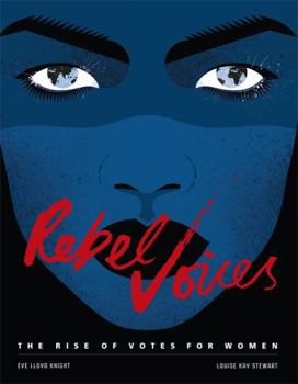 Rebel Voices : The Rise of Votes for Women