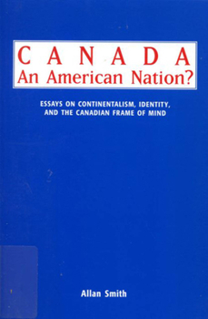 Paperback Canada - An American Nation?: Essays on Continentalism, Identity, and the Canadian Frame of Mind Book