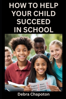 Paperback How to Help Your Child Succeed in School: A Parent's Guide to Helping Children Become Better Students Book