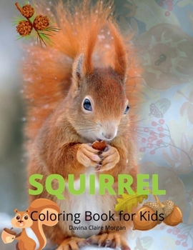 Squirrel Coloring Book for Kids: Funny Squirrel Activity Coloring Pages for Boys, Girls and Kids Ages 4 and Up Amazing Gift for Animal Lover ... Coloring Book with Squirrel Unique Desings f