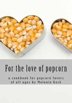 Paperback For the love of popcorn: a cookbook for popcorn lovers of all ages Book