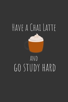 Have a chai latte and go study hard: Funny Small Lined Notebook / Journal (6“ X 9“) For Students