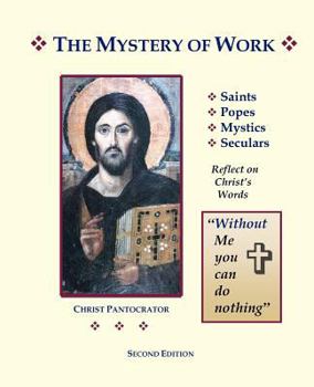 Paperback The Mystery of Work: Saints, Popes, Mystics, Seculars Reflect on Christ's Words: "Without Me You Can Do Nothing" Book