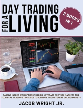 Day Trading for a Living: 2 Books in 1: Passive Income with Options Trading, Leverage on Stock Markets and Technical Trading Strategies to Dominate the Different Online Markets