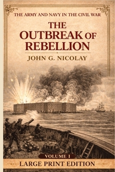 The Outbreak of Rebellion: Volume 1 (The Army and Navy in the Civil War)