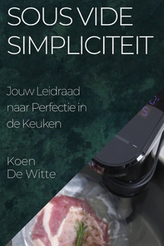 Paperback Sous Vide Simpliciteit: Jouw Leidraad naar Perfectie in de Keuken [Dutch] Book