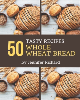 Paperback 50 Tasty Whole Wheat Bread Recipes: Keep Calm and Try Whole Wheat Bread Cookbook Book