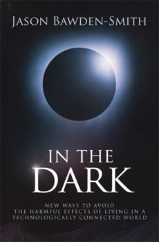 Paperback In The Dark: New Ways to Avoid the Harmful Effects of Living in a Technologically Connected World Book
