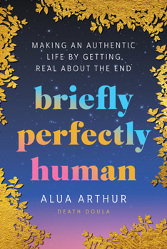 Hardcover Briefly Perfectly Human: Making an Authentic Life by Getting Real about the End Book
