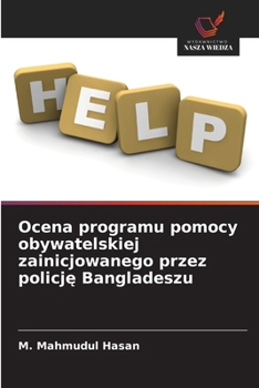 Ocena programu pomocy obywatelskiej zainicjowanego przez policje Bangladeszu (Polish Edition)
