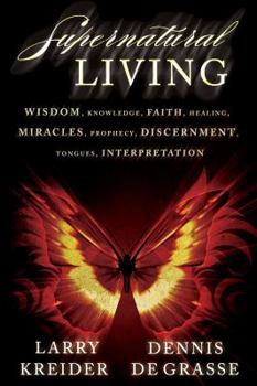 Paperback Supernatural Living: Wisdom, Knowledge, Faith, Healing, Miracles, Prophecy, Discernment, Tongues, Interpretation Book