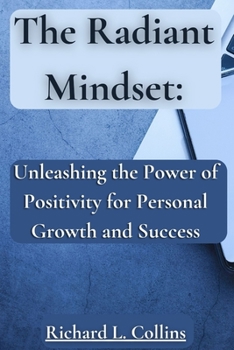 Paperback The Radiant Mindset: Unleashing the Power of Positivity for Personal Growth and Success Book