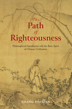 Hardcover The Path of Righteousness: Philosophical Foundations and the Basic Spirit of Chinese Civilization Book