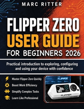 Paperback Flipper zero user guide for beginners 2026: Practical introduction to exploring, configuring and using your device with confidence Book