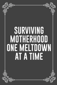 SURVIVING MOTHERHOOD ONE MELTDOWN AT A TIME: Funny Blank Lined Ofiice Journals For Friend or Coworkers