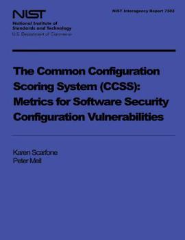 Paperback NIST Interagency Report 7502: The Common Configuration Scoring System: Metrics for Software Security Configuration Vulnerabilities Book