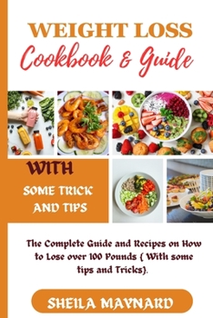 Paperback Weight Loss Cookbook and Guide: The Complete Guide and Recipes on How to Lose over 100 Pounds . Book