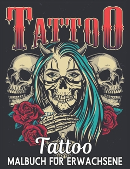 Tattoo Malbuch Für Erwachsene: Ein Malbuch für Erwachsene Erstaunliches Geschenk für Tattoo-Liebhaber 50 einseitige Tattoos Fantastische und ... Entspannung von Erwachsenen (German Edition)