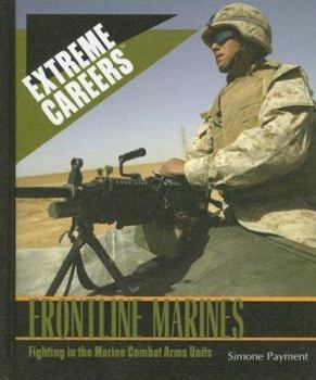 Frontline Marines: Fighting in the Marine Combat Arms Units (Extreme Careers: Set 5) - Book  of the Extreme Careers