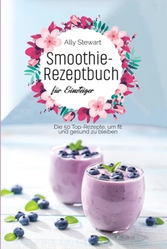 Paperback Smoothie- Rezeptbuch fu&#776;r Einsteiger: Die 50 Top-Rezepte, um fit und gesund zu bleiben [German] Book