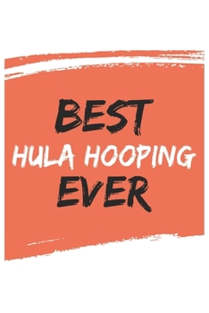 Best Hula hooping Ever Hula hoopings Gifts  Hula hooping Appreciation Gift, Coolest  Hula hooping Notebook A beautiful: Lined Notebook / Journal Gift, ... hoopings , Gift for Hula hooping , Personali