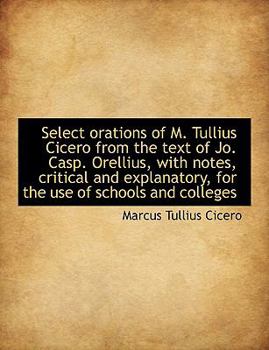Hardcover Select Orations of M. Tullius Cicero from the Text of Jo. Casp. Orellius, with Notes, Critical and E Book