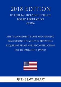 Asset Management Plans and Periodic Evaluations of Facilities Repeatedly Requiring Repair and Reconstruction Due to Emergency Events (US Federal ... Regulation) (FHWA)